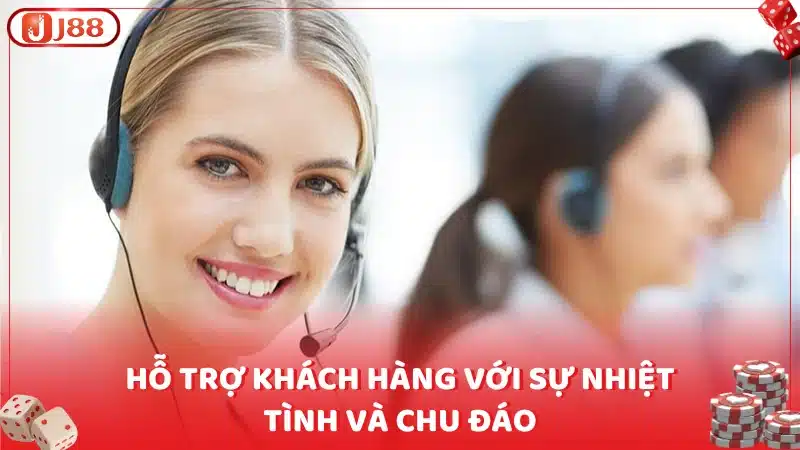 Hỗ trợ khách hàng với sự nhiệt tình và chu đáo