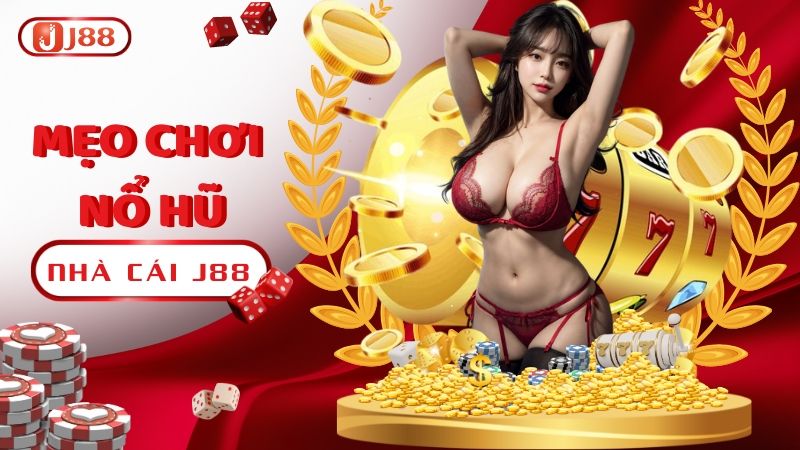 Mẹo chơi nổ hũ tại nhà cái J88