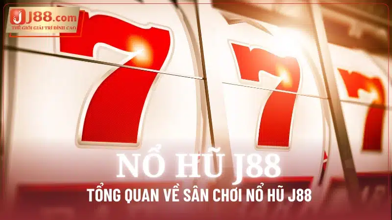 Tổng quan về sân chơi Nổ Hũ J88